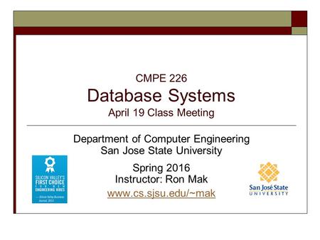 CMPE 226 Database Systems April 19 Class Meeting Department of Computer Engineering San Jose State University Spring 2016 Instructor: Ron Mak www.cs.sjsu.edu/~mak.