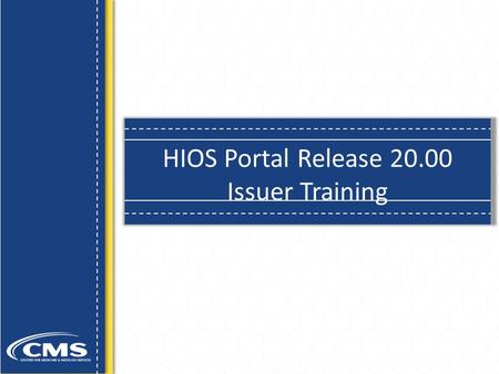 HIOS Portal Release 20.00 Issuer Training.  Provide an Overview of HIOS Portal Release 20 Enhancements  Outline CMS Portal UI Changes  Provide an Overview.