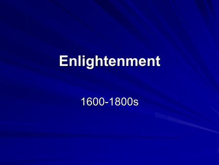 Enlightenment 1600-1800s. What does it mean to be Enlightened?