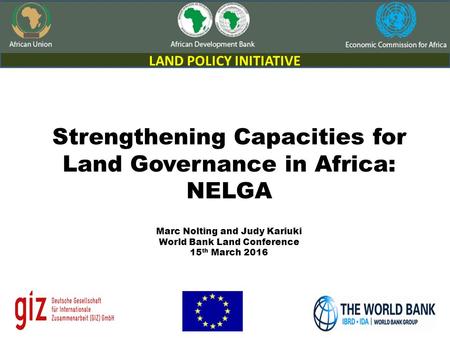 1 1 Strengthening Capacities for Land Governance in Africa: NELGA Marc Nolting and Judy Kariuki World Bank Land Conference 15 th March 2016 LAND POLICY.