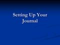 Setting Up Your Journal. Front of first page Table of Contents DateSubject/ItemPage # 2/16/05 Journal Entries 1.