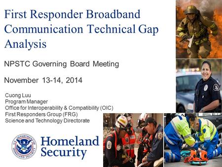1 First Responder Broadband Communication Technical Gap Analysis Cuong Luu Program Manager Office for Interoperability & Compatibility (OIC) First Responders.