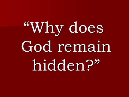 “Why does God remain hidden?”. What We’re Like Right and Wrong Right and Wrong “…. so God created man in his own image” Genesis 1 v 27 “…. so God created.