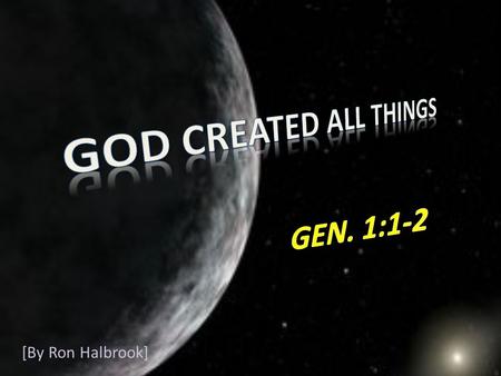 [By Ron Halbrook]. 2 1 In the beginning God created the heaven and the earth. 2 And the earth was without form, and void; and darkness was upon the face.