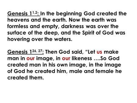 Genesis 1 1,2 : In the beginning God created the heavens and the earth. Now the earth was formless and empty, darkness was over the surface of the deep,