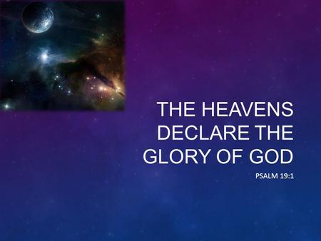 THE HEAVENS DECLARE THE GLORY OF GOD PSALM 19:1. Explosions create disorder, chaos, and cause death. Explosions create disorder, chaos, and cause death.