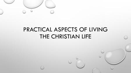 PRACTICAL ASPECTS OF LIVING THE CHRISTIAN LIFE. OUR THESIS STATEMENT THE CHRISTIAN LIFE IS THE LIFE OF CHRIST REPRODUCED IN THE BELIEVER BY THE POWER.