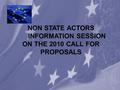 NON STATE ACTORS INFORMATION SESSION ON THE 2010 CALL FOR PROPOSALS.