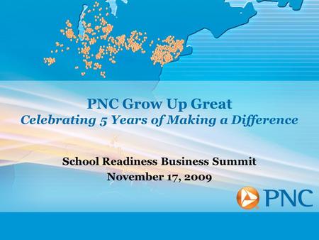PNC Grow Up Great Celebrating 5 Years of Making a Difference School Readiness Business Summit November 17, 2009.