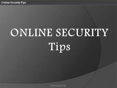 ONLINE SECURITY Tips 1 Online Security Online Security Tips.