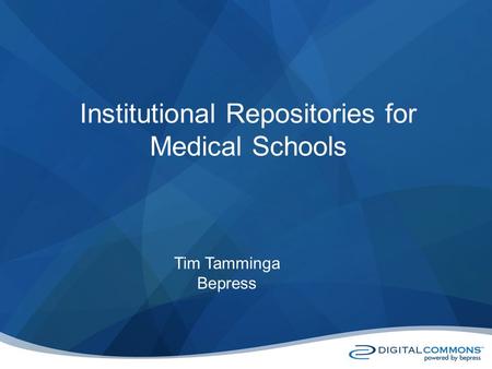 Institutional Repositories for Medical Schools Tim Tamminga Bepress.