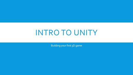 INTRO TO UNITY Building your first 3D game. DISCLAIMER  “This website is not affiliated with, maintained, endorsed or sponsored by Unity Technologies.