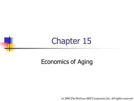 Chapter 15 Economics of Aging (c) 2005 The McGraw-Hill Companies, Inc. All rights reserved.