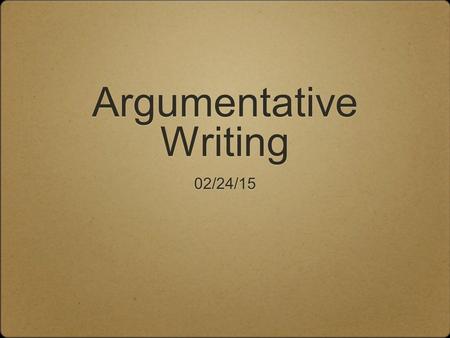 Argumentative Writing 02/24/15. Warm-up You have 5 minutes to complete 4 questions. Please begin when the bell rings.