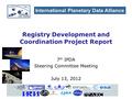 International Planetary Data Alliance Registry Development and Coordination Project Report 7 th IPDA Steering Committee Meeting July 13, 2012.