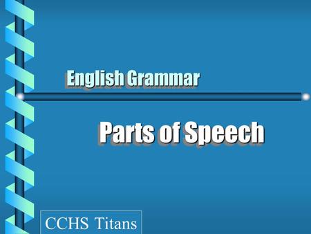 © Capital Community College English Grammar Parts of Speech CCHS Titans.