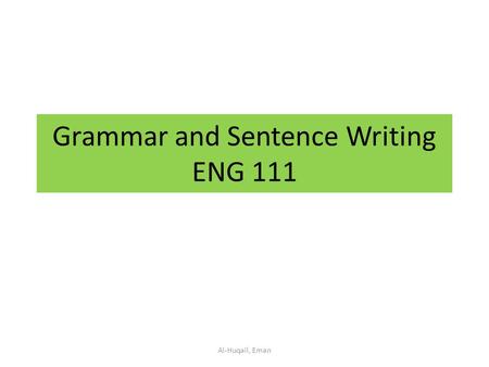 Grammar and Sentence Writing ENG 111 Al-Huqail, Eman.