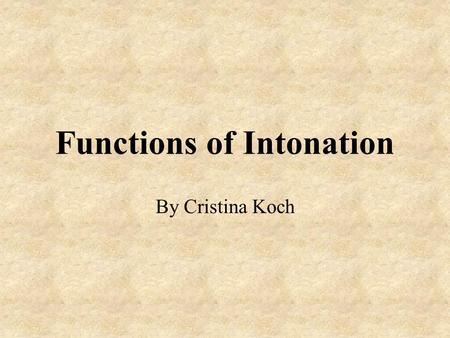 Functions of Intonation By Cristina Koch. Intonation “Intonation is the melody or music of a language. It refers to the way the voice rises and falls.