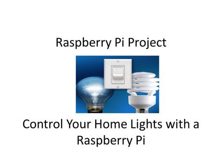 Raspberry Pi Project Control Your Home Lights with a Raspberry Pi.
