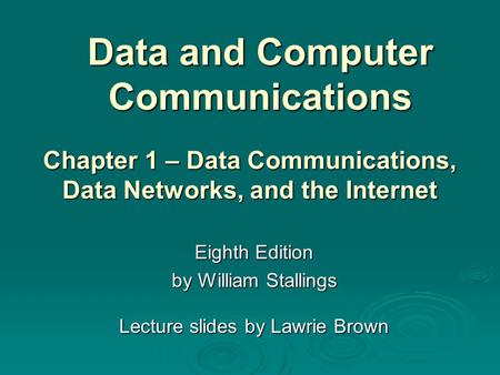 Data and Computer Communications Eighth Edition by William Stallings Lecture slides by Lawrie Brown Chapter 1 – Data Communications, Data Networks, and.