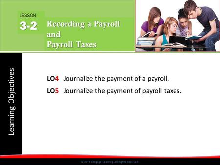 Learning Objectives © 2015 Cengage Learning. All Rights Reserved. LO4Journalize the payment of a payroll. LO5Journalize the payment of payroll taxes. LESSON3-2.