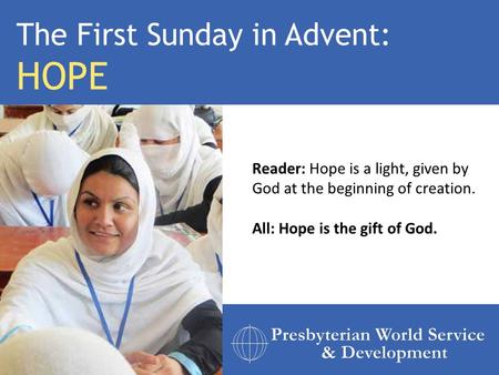 Reader: Hope is a light, given by God at the beginning of creation. All: Hope is the gift of God. The First Sunday in Advent: HOPE.