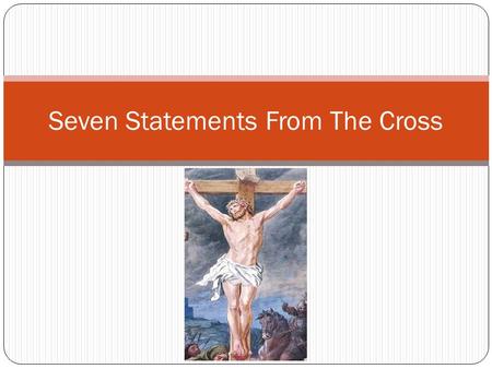 Seven Statements From The Cross. “Father, Forgive Them” Then Jesus said, Father, forgive them, for they do not know what they do. And they divided His.