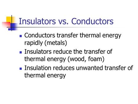 Insulators vs. Conductors Conductors transfer thermal energy rapidly (metals) Insulators reduce the transfer of thermal energy (wood, foam) Insulation.