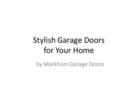 Stylish Garage Doors for Your Home by Markham Garage Doors.