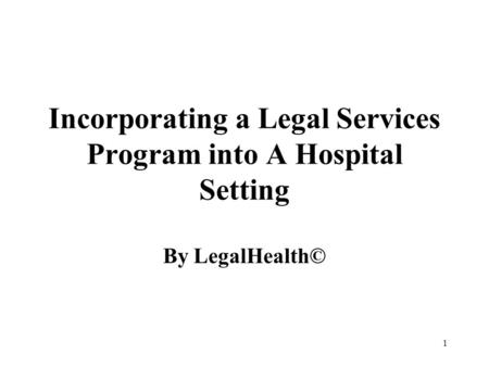 1 Incorporating a Legal Services Program into A Hospital Setting By LegalHealth©