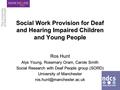 Social Work Provision for Deaf and Hearing Impaired Children and Young People Ros Hunt Alys Young, Rosemary Oram, Carole Smith Social Research with Deaf.