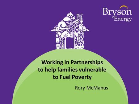 Working in Partnerships to help families vulnerable to Fuel Poverty Rory McManus.
