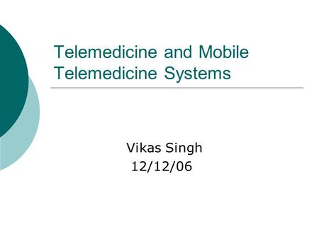 Telemedicine and Mobile Telemedicine Systems Vikas Singh 12/12/06.