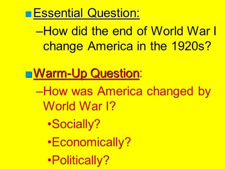 ■Essential Question: –How did the end of World War I change America in the 1920s? ■Warm-Up Question ■Warm-Up Question: –How was America changed by World.