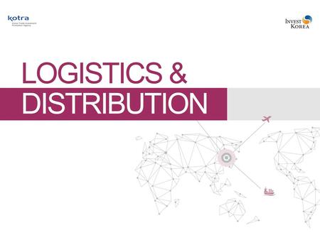 Logistics & Distribution Korea Where Success Knows No Limits 1. Status of the Global Logistics Industry3 2. Status of Korea’s Logistics Industry4 3. Competitiveness.