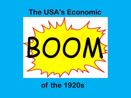 The USA’s Economic of the 1920s. America of the 1920s was in a strong position after the war, compared to European countries. So she had plenty of money.