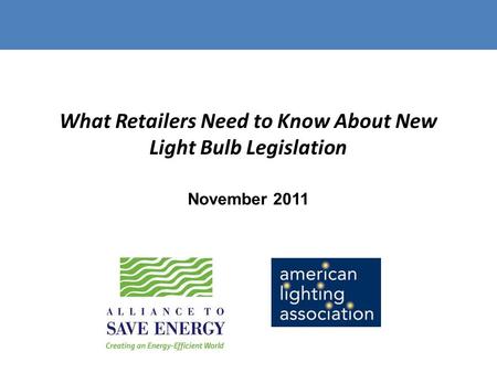 What Retailers Need to Know About New Light Bulb Legislation November 2011.