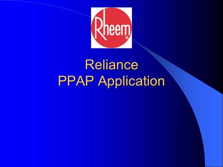Reliance PPAP Application. Reliance - PPAP The PPAP application is designed to generate and track the entire Purchase Part Approval Process. Reliance.