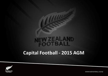 Capital Football - 2015 AGM. STRATEGIC PLAN Goal 1 – Align the game The football community is working together in a productive manner to achieve common.