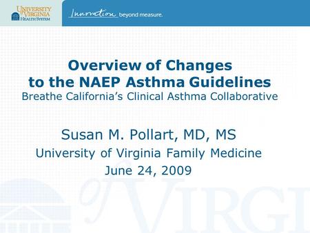 Overview of Changes to the NAEP Asthma Guidelines Breathe California’s Clinical Asthma Collaborative Susan M. Pollart, MD, MS University of Virginia Family.