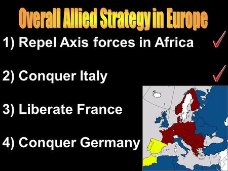 1) Repel Axis forces in Africa 2) Conquer Italy 3) Liberate France 4) Conquer Germany.
