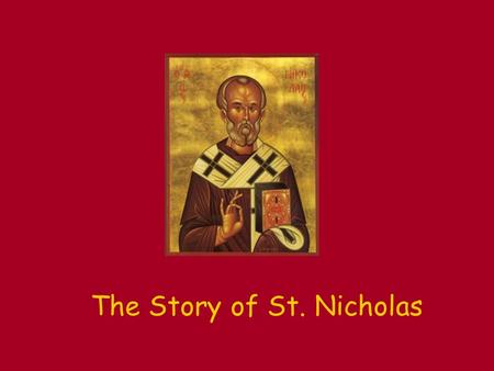 The Story of St. Nicholas. Nicholas is Born! This story is about a really real person who lived a very long time ago. When he was born, his Mom and Dad.