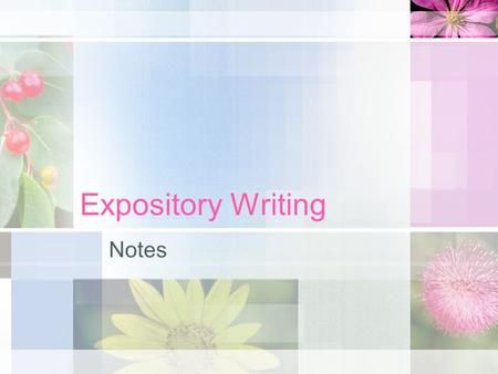Expository Writing Notes. You must remember... Expository writing needs... –One topic –Reasons supporting that topic Three reasons –Details that support.