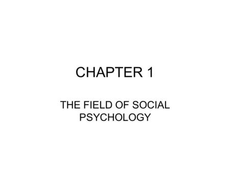 CHAPTER 1 THE FIELD OF SOCIAL PSYCHOLOGY. CHAPTER OBJECTIVES After reading this chapter, you should be able to: Offer a definition of social psychology.