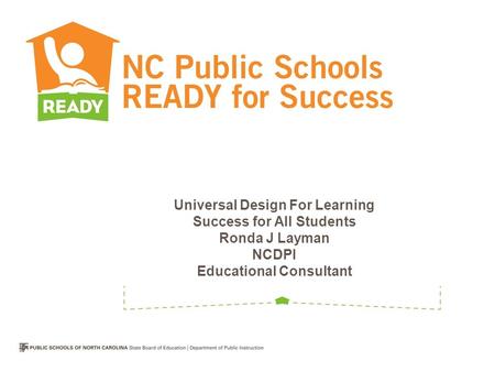 Universal Design For Learning Success for All Students Ronda J Layman NCDPI Educational Consultant.