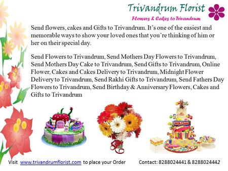 Send flowers, cakes and Gifts to Trivandrum. It’s one of the easiest and memorable ways to show your loved ones that you’re thinking of him or her on their.