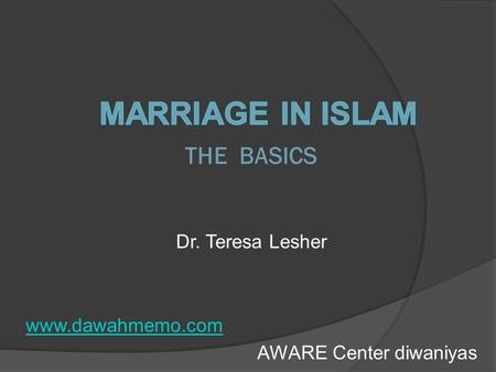 THE BASICS Dr. Teresa Lesher www.dawahmemo.com AWARE Center diwaniyas.