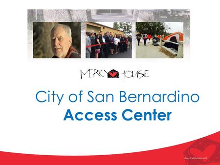 City of San Bernardino Access Center. Testimonial: Samantha’s Story Samantha first became homeless after giving birth to her son, Jonathan. Prior to this.