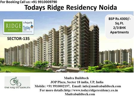 Todays Ridge Residency Noida. SECTOR-135 BSP Rs.4300/- Sq.Ft. 2/3 BHK Apartments For Booking Call us: +91 9910009790 Mudra Buildtech JOP Plaza, Sector.