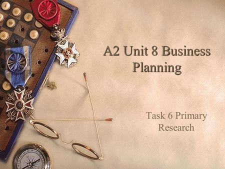 A2 Unit 8 Business Planning Task 6 Primary Research.